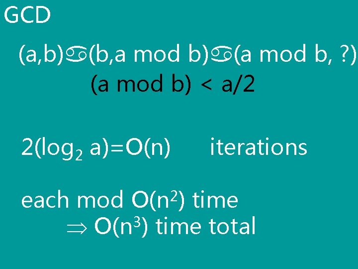 GCD (a, b) (b, a mod b) (a mod b, ? ) (a mod