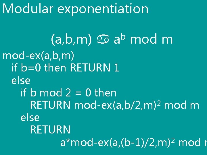Modular exponentiation (a, b, m) ab mod m mod-ex(a, b, m) if b=0 then