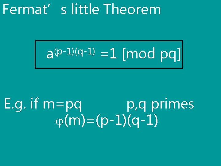Fermat’s little Theorem a(p-1)(q-1) =1 [mod pq] E. g. if m=pq p, q primes
