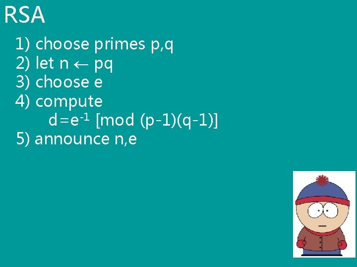 RSA 1) choose primes p, q 2) let n pq 3) choose e 4)