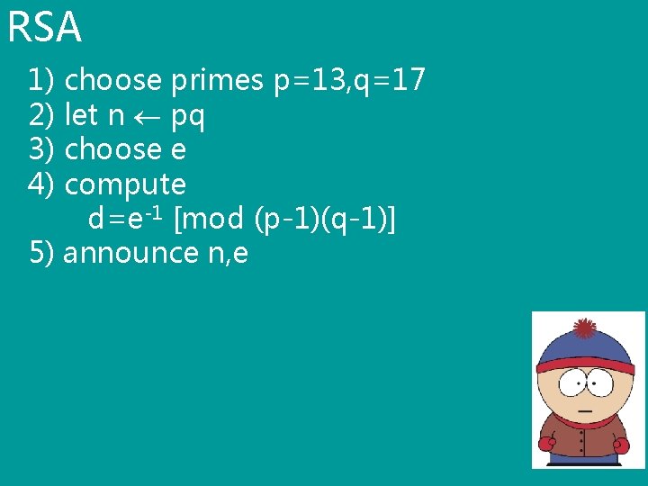 RSA 1) choose primes p=13, q=17 2) let n pq 3) choose e 4)