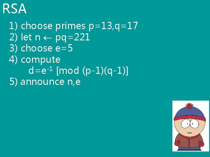 RSA 1) choose primes p=13, q=17 2) let n pq=221 3) choose e=5 4)