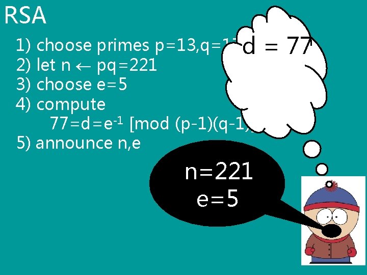 RSA 1) choose primes p=13, q=17 d 2) let n pq=221 3) choose e=5