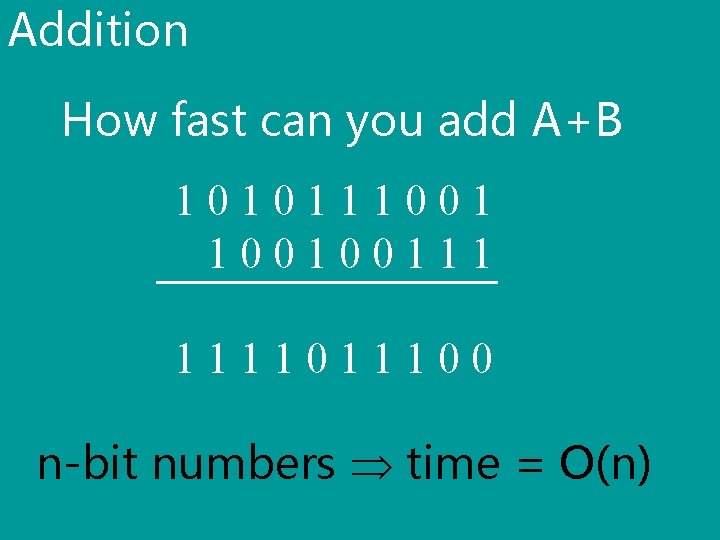 Addition How fast can you add A+B 101011100100111 111100 n-bit numbers time = O(n)