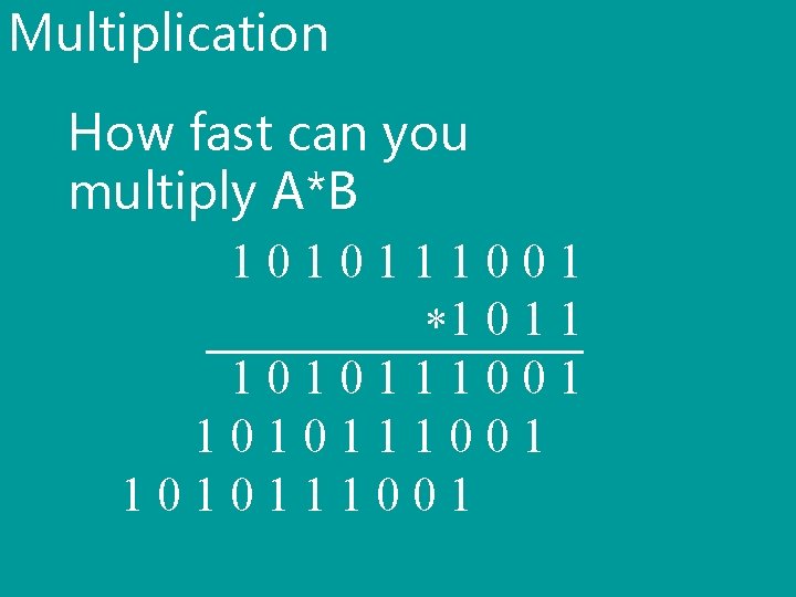 Multiplication How fast can you multiply A*B 1010111001 *1 0 1 1 1010111001 