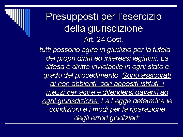 Presupposti per l’esercizio della giurisdizione Art. 24 Cost. “tutti possono agire in giudizio per