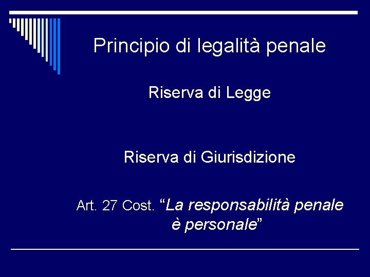 Principio di legalità penale Riserva di Legge Riserva di Giurisdizione Art. 27 Cost. “La