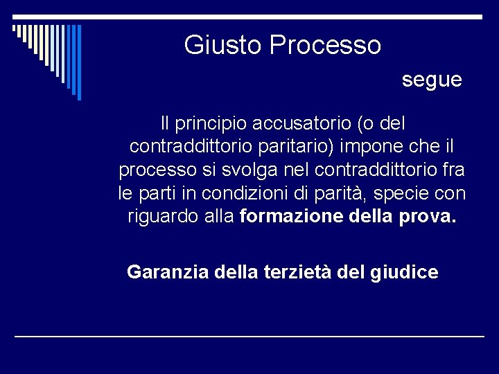 Giusto Processo segue Il principio accusatorio (o del contraddittorio paritario) impone che il processo