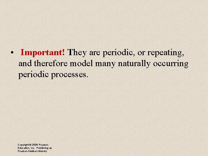 • Important! They are periodic, or repeating, and therefore model many naturally occurring • Important! They are periodic, or repeating, and therefore model many naturally occurring