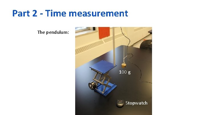 Part 2 - Time measurement The pendulum: 100 g Stopwatch 