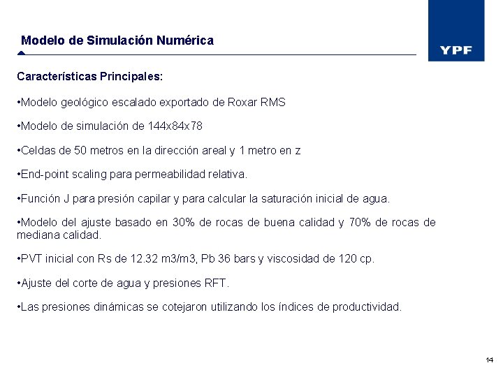 Modelo de Simulación Numérica Características Principales: • Modelo geológico escalado exportado de Roxar RMS