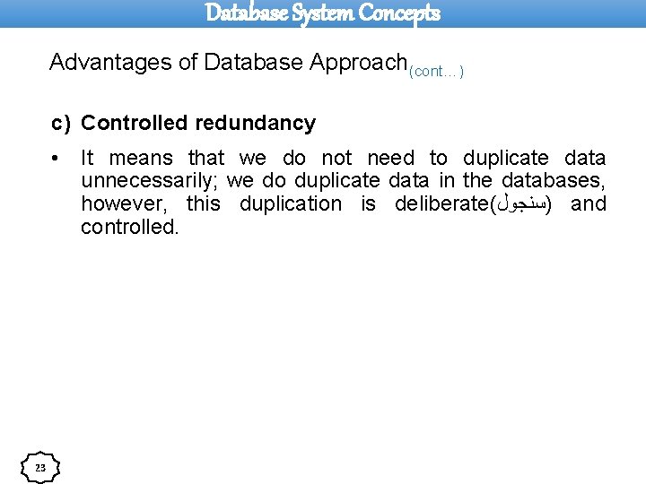 Database System Concepts Advantages of Database Approach(cont…) c) Controlled redundancy • 23 It means