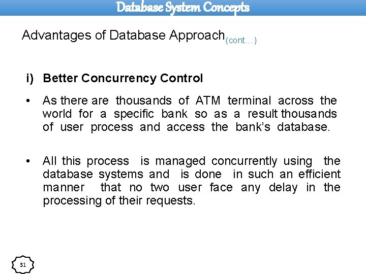 Database System Concepts Advantages of Database Approach(cont…) i) Better Concurrency Control 31 • As