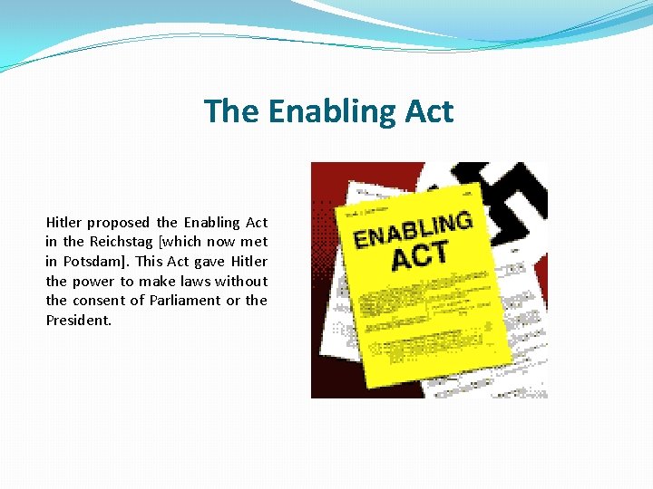 The Enabling Act Hitler proposed the Enabling Act in the Reichstag [which now met