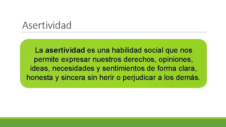 Asertividad La asertividad es una habilidad social que nos permite expresar nuestros derechos, opiniones,