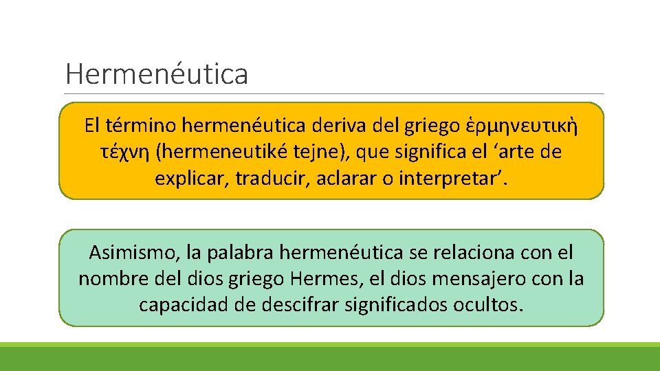 Hermenéutica El término hermenéutica deriva del griego ἑρμηνευτικὴ τέχνη (hermeneutiké tejne), que significa el