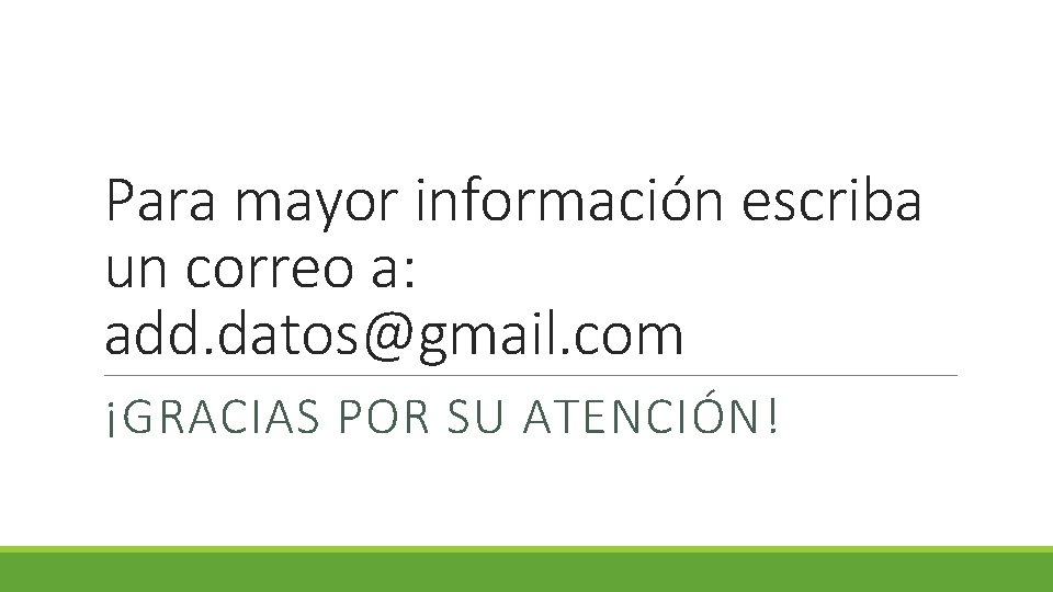Para mayor información escriba un correo a: add. datos@gmail. com ¡GRACIAS POR SU ATENCIÓN!