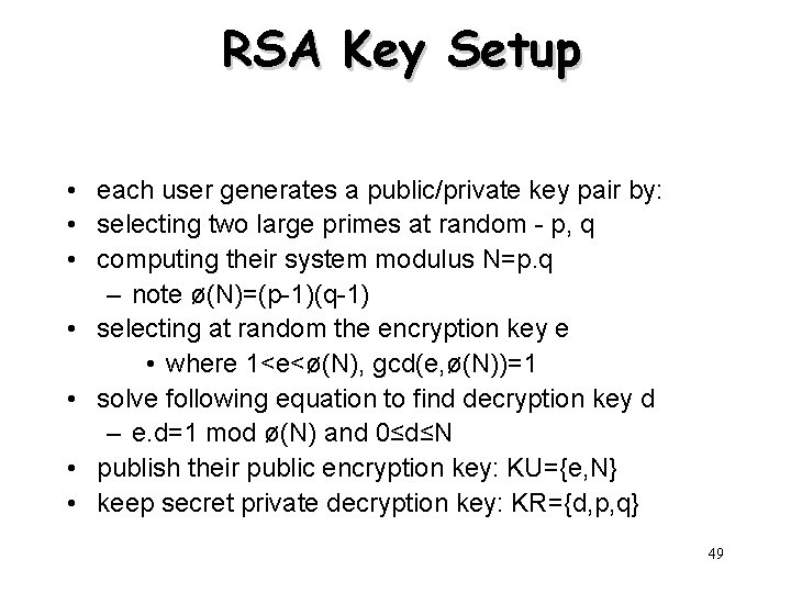 RSA Key Setup • each user generates a public/private key pair by: • selecting