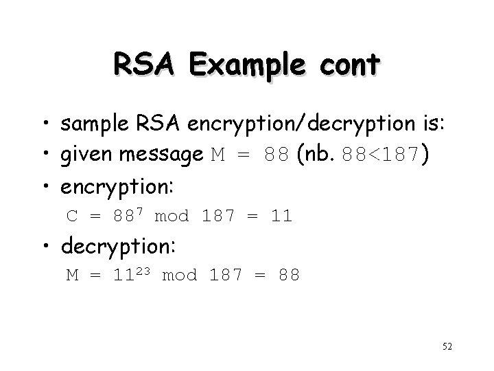 RSA Example cont • sample RSA encryption/decryption is: • given message M = 88
