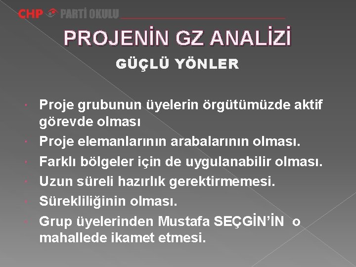 PROJENİN GZ ANALİZİ GÜÇLÜ YÖNLER Proje grubunun üyelerin örgütümüzde aktif görevde olması Proje elemanlarının