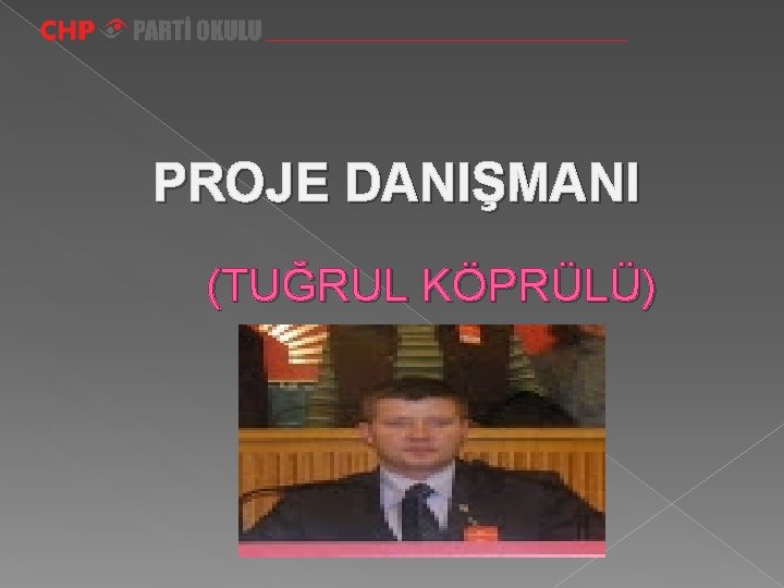 PROJE DANIŞMANI (TUĞRUL KÖPRÜLÜ) 