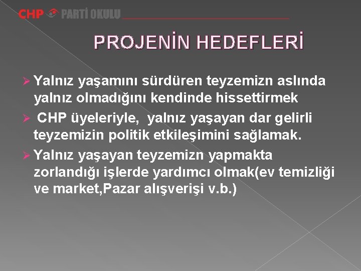 PROJENİN HEDEFLERİ Ø Yalnız yaşamını sürdüren teyzemizn aslında yalnız olmadığını kendinde hissettirmek Ø CHP