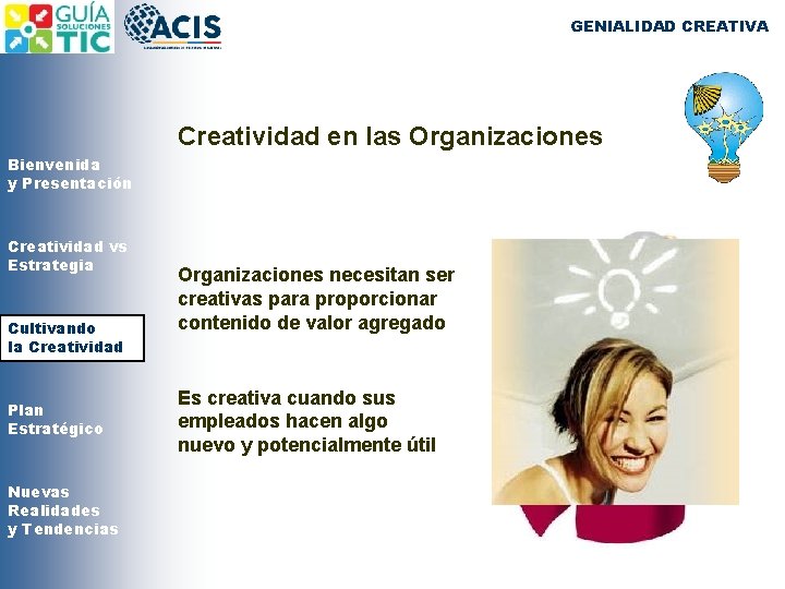 GENIALIDAD CREATIVA Creatividad en las Organizaciones Bienvenida y Presentación Creatividad vs Estrategia Cultivando la