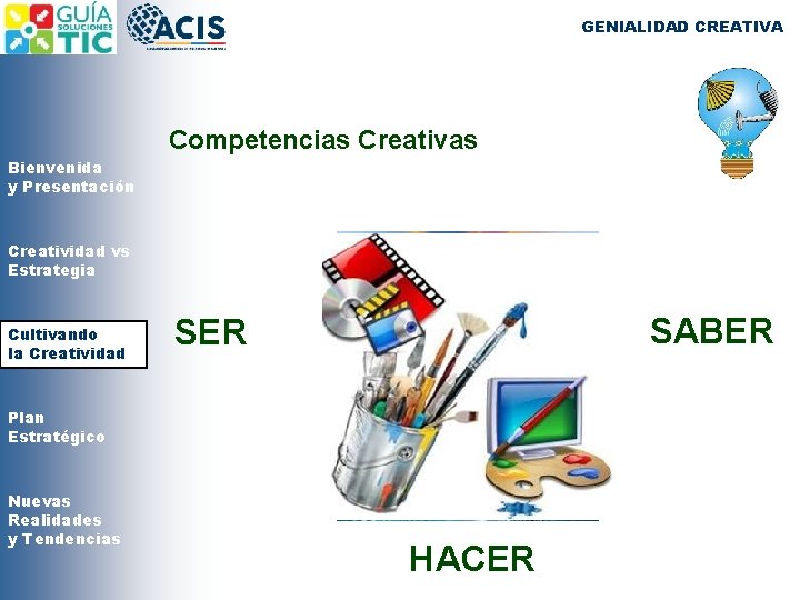 GENIALIDAD CREATIVA Competencias Creativas Bienvenida y Presentación Creatividad vs Estrategia Cultivando la Creatividad SABER