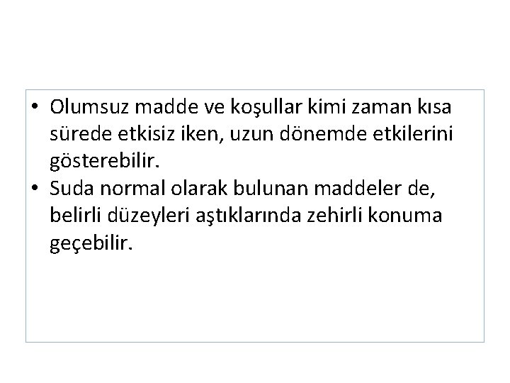  • Olumsuz madde ve koşullar kimi zaman kısa sürede etkisiz iken, uzun dönemde