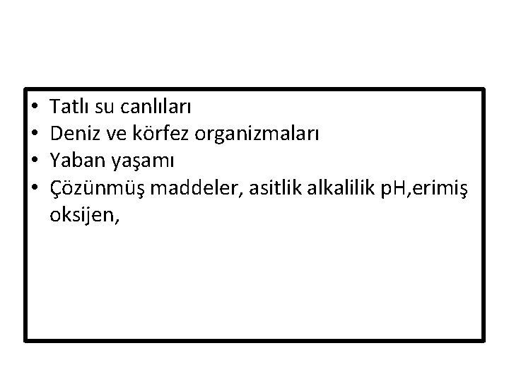  • • Tatlı su canlıları Deniz ve körfez organizmaları Yaban yaşamı Çözünmüş maddeler,