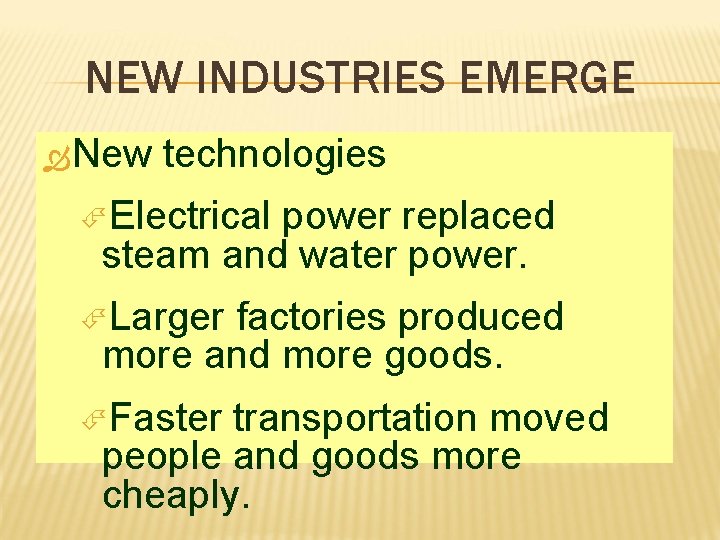 NEW INDUSTRIES EMERGE New technologies Electrical power replaced steam and water power. Larger factories