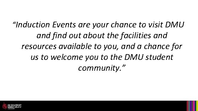 “Induction Events are your chance to visit DMU and find out about the facilities