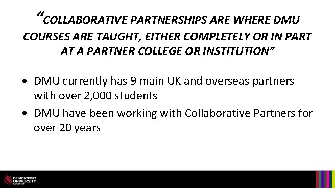 “COLLABORATIVE PARTNERSHIPS ARE WHERE DMU COURSES ARE TAUGHT, EITHER COMPLETELY OR IN PART AT