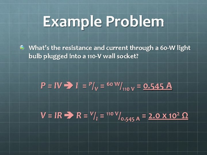Example Problem What’s the resistance and current through a 60 -W light bulb plugged