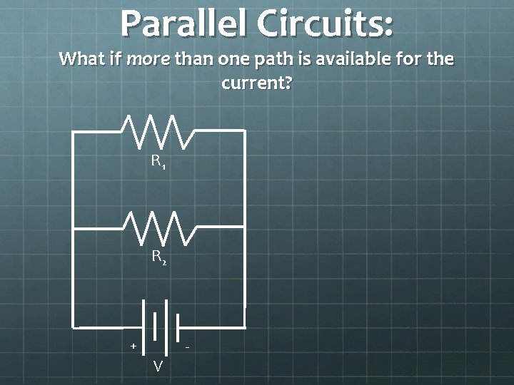 Parallel Circuits: What if more than one path is available for the current? R