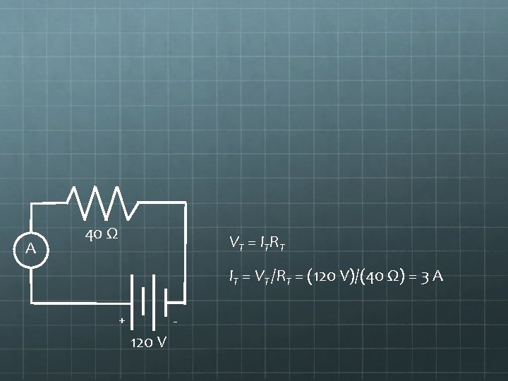 A 40 Ω V T = ITR T IT = VT /RT = (120