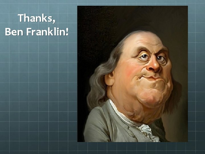 Thanks, Ben Franklin! 