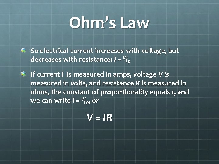 Ohm’s Law So electrical current increases with voltage, but decreases with resistance: I ~