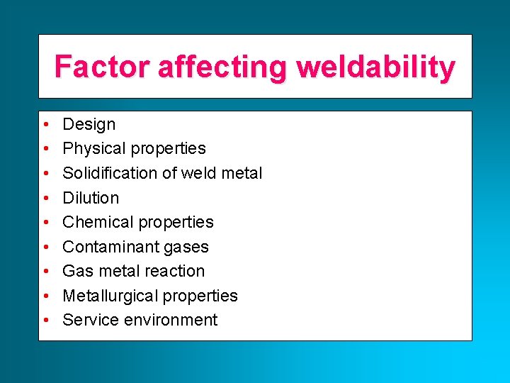 Factor affecting weldability • • • Design Physical properties Solidification of weld metal Dilution
