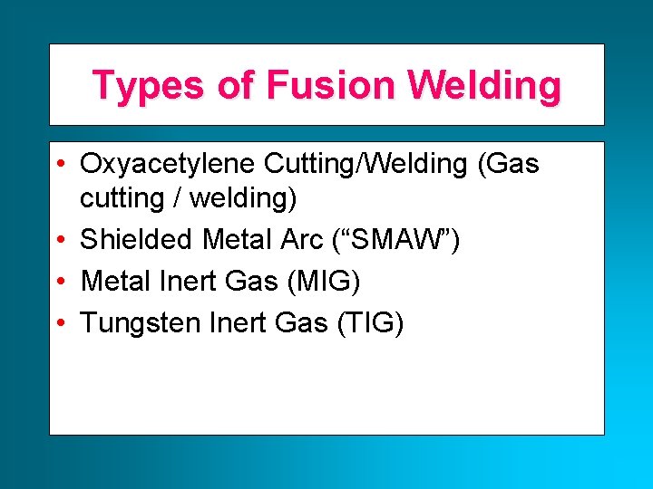 Types of Fusion Welding • Oxyacetylene Cutting/Welding (Gas cutting / welding) • Shielded Metal