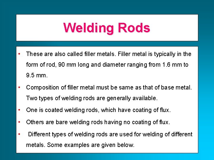 Welding Rods • These are also called filler metals. Filler metal is typically in