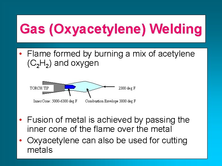 Gas (Oxyacetylene) Welding • Flame formed by burning a mix of acetylene (C 2