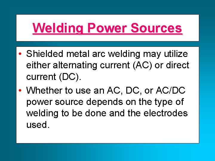 Welding Power Sources • Shielded metal arc welding may utilize either alternating current (AC)