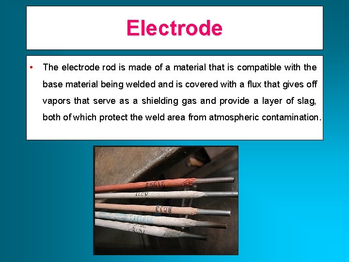 Electrode • The electrode rod is made of a material that is compatible with
