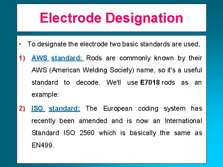 Electrode Designation • To designate the electrode two basic standards are used, 1) AWS