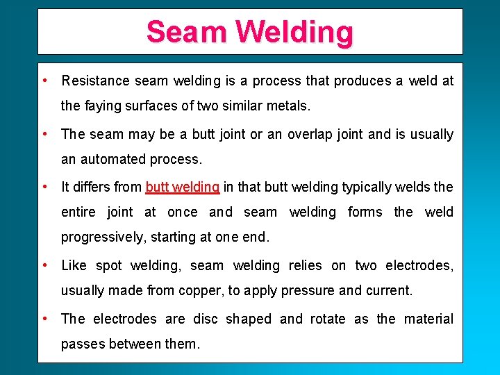 Seam Welding • Resistance seam welding is a process that produces a weld at