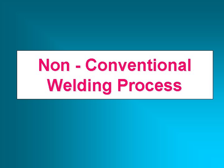 Non - Conventional Welding Process 