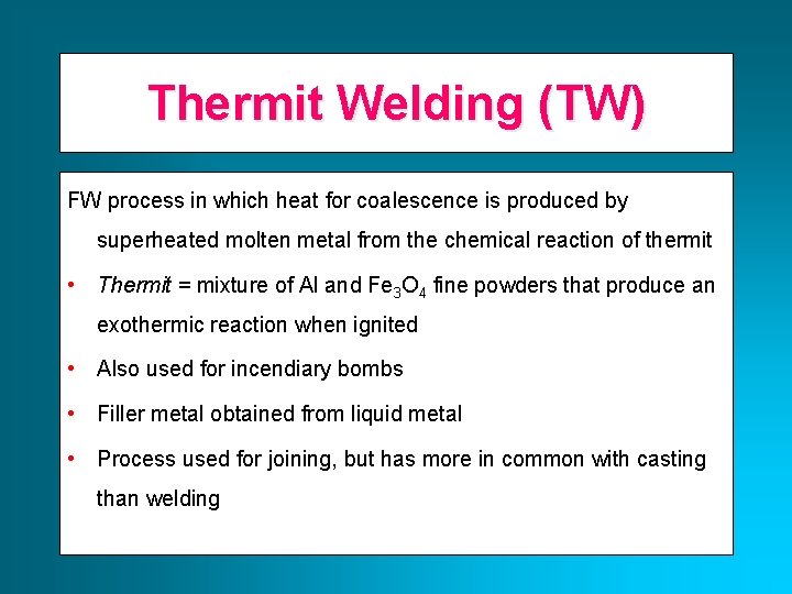 Thermit Welding (TW) FW process in which heat for coalescence is produced by superheated