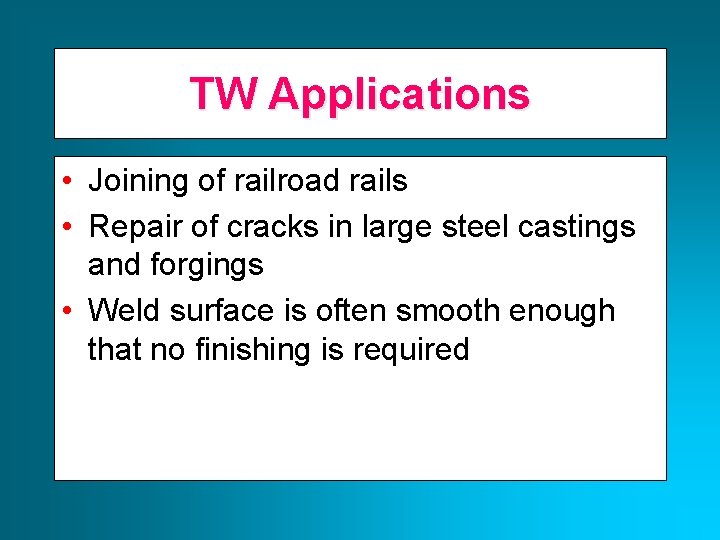 TW Applications • Joining of railroad rails • Repair of cracks in large steel