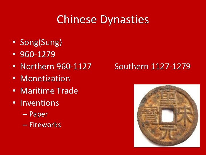 Chinese Dynasties • • • Song(Sung) 960 -1279 Northern 960 -1127 Monetization Maritime Trade